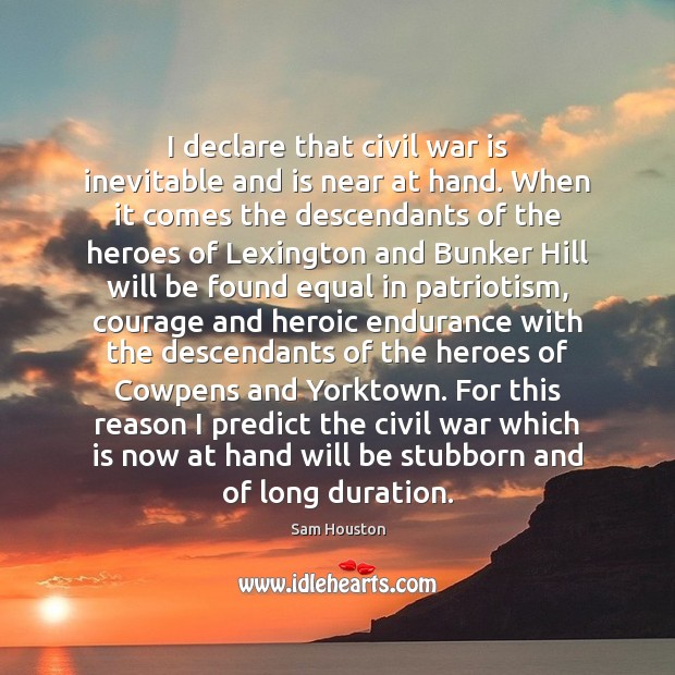 I declare that civil war is inevitable and is near at hand. Sam Houston Picture Quote