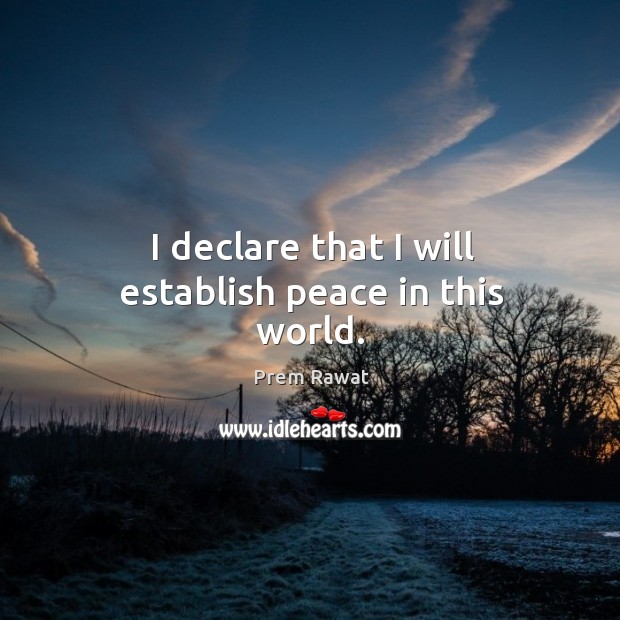 I declare that I will establish peace in this world. Prem Rawat Picture Quote