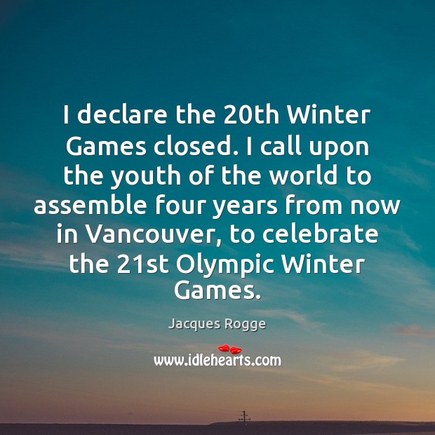 I declare the 20th Winter Games closed. I call upon the youth Celebrate Quotes Image