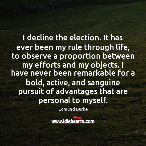 I decline the election. It has ever been my rule through life, Edmund Burke Picture Quote