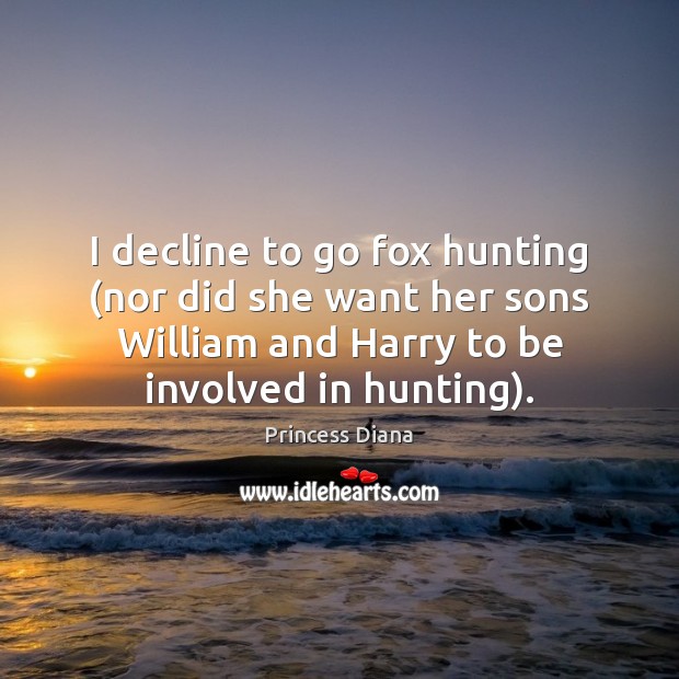 I decline to go fox hunting (nor did she want her sons Image