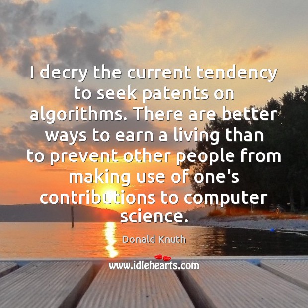 I decry the current tendency to seek patents on algorithms. There are Donald Knuth Picture Quote