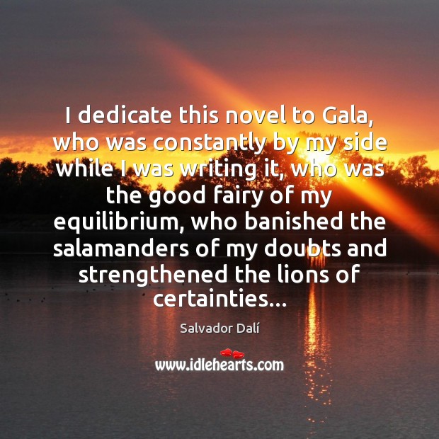 I dedicate this novel to Gala, who was constantly by my side Salvador Dalí Picture Quote