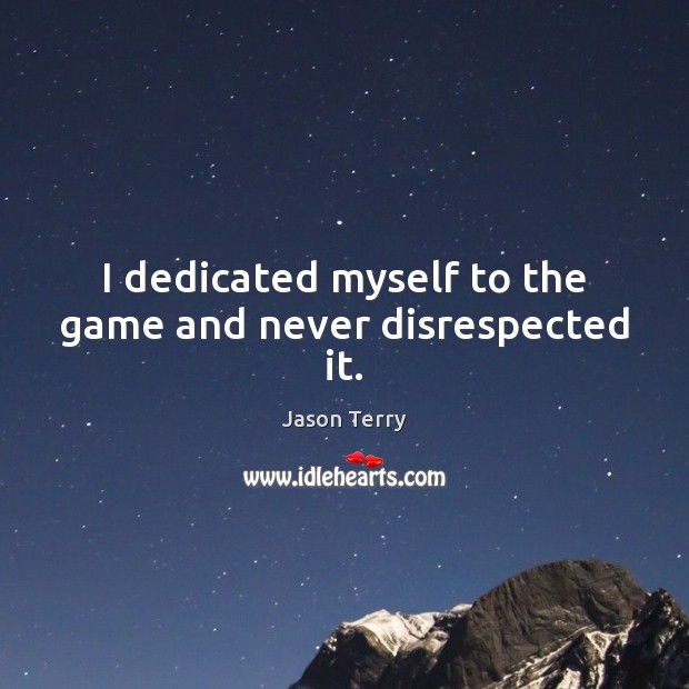 I dedicated myself to the game and never disrespected it. Image
