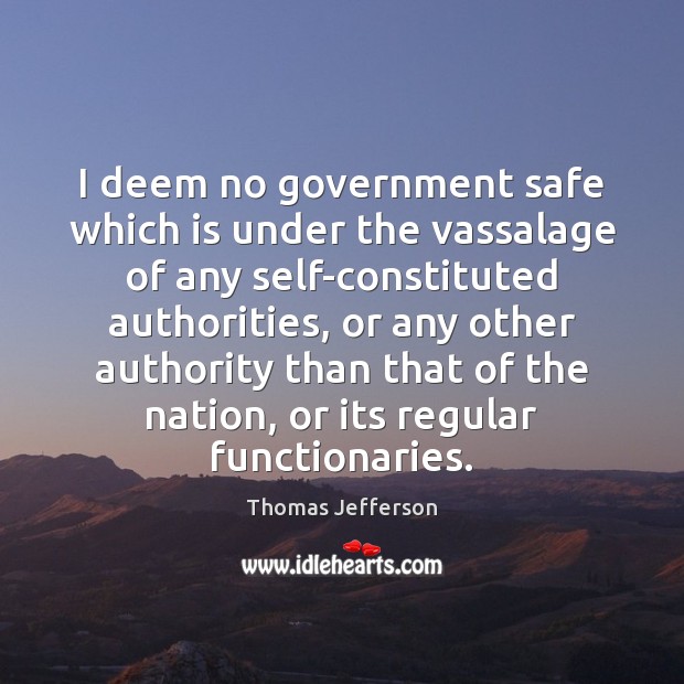 I deem no government safe which is under the vassalage of any Image