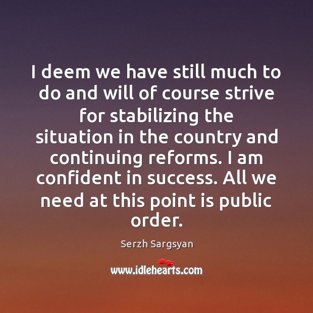 I deem we have still much to do and will of course Serzh Sargsyan Picture Quote