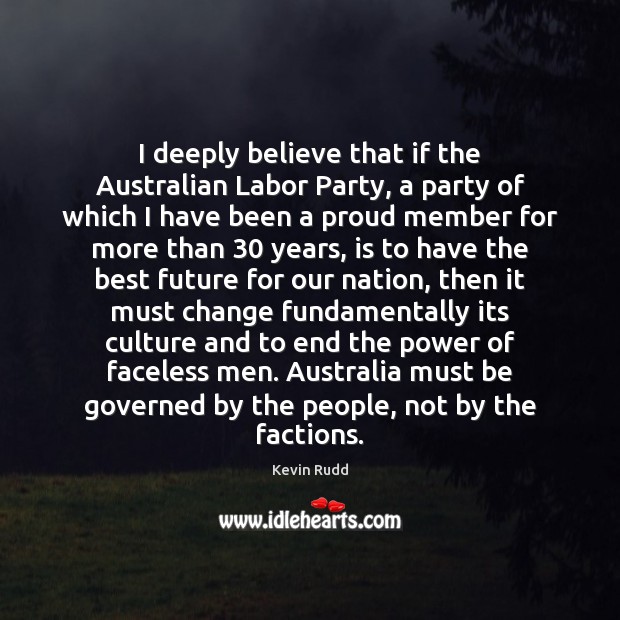 I deeply believe that if the Australian Labor Party, a party of Kevin Rudd Picture Quote