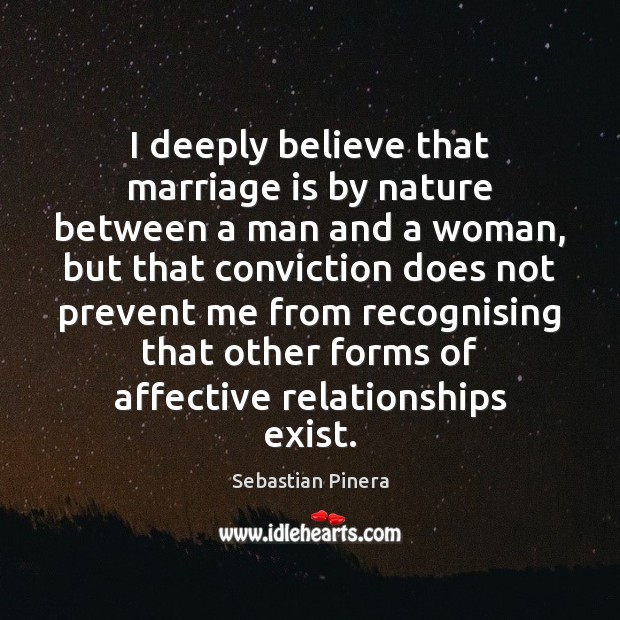 I deeply believe that marriage is by nature between a man and Sebastian Pinera Picture Quote