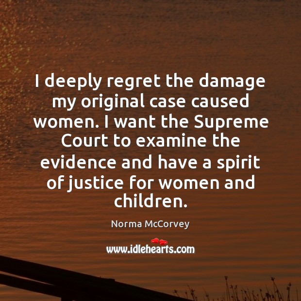 I deeply regret the damage my original case caused women. I want Norma McCorvey Picture Quote