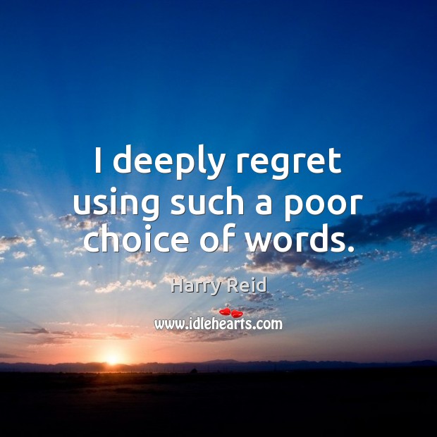 I deeply regret using such a poor choice of words. Harry Reid Picture Quote