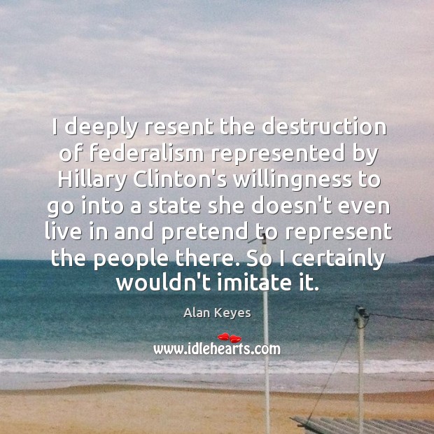 I deeply resent the destruction of federalism represented by Hillary Clinton’s willingness Image