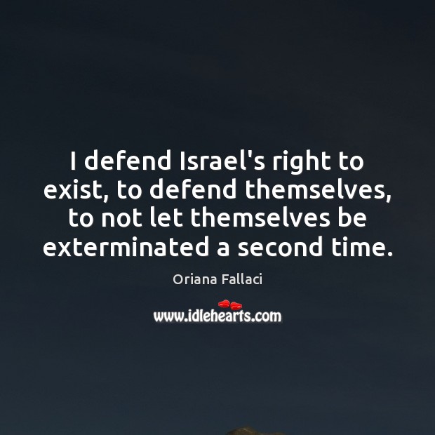 I defend Israel’s right to exist, to defend themselves, to not let Oriana Fallaci Picture Quote