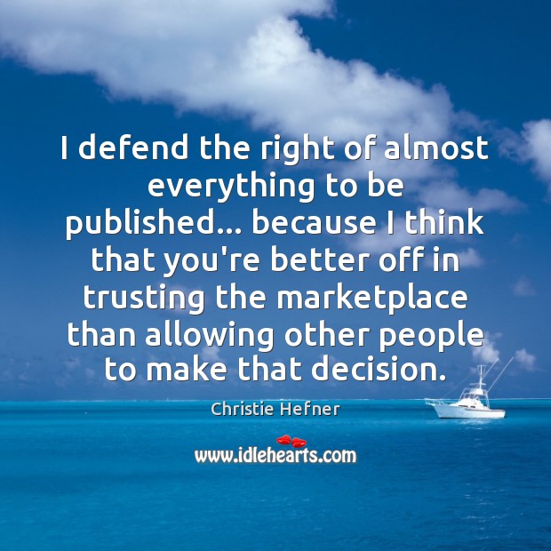 I defend the right of almost everything to be published… because I Christie Hefner Picture Quote