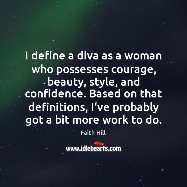 I define a diva as a woman who courage, beauty, style, IdleHearts