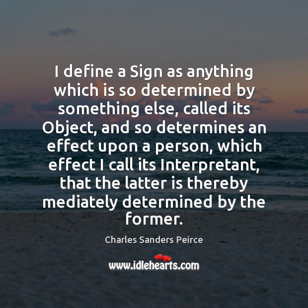 I define a Sign as anything which is so determined by something Charles Sanders Peirce Picture Quote
