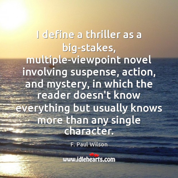 I define a thriller as a big-stakes, multiple-viewpoint novel involving suspense, action, F. Paul Wilson Picture Quote