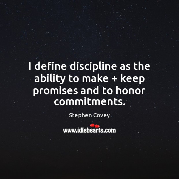 I define discipline as the ability to make + keep promises and to honor commitments. Image