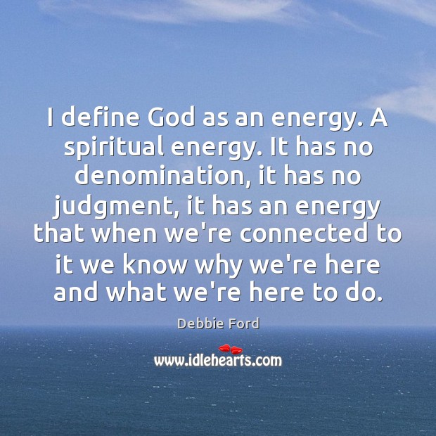 I define God as an energy. A spiritual energy. It has no Debbie Ford Picture Quote