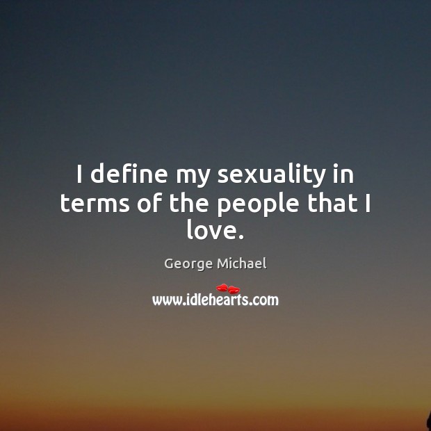 I define my sexuality in terms of the people that I love. Image