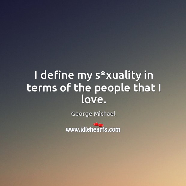 I define my s*xuality in terms of the people that I love. Image