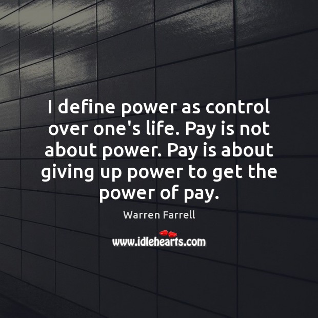 I define power as control over one’s life. Pay is not about Image