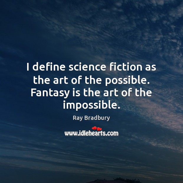 I define science fiction as the art of the possible. Fantasy is the art of the impossible. Ray Bradbury Picture Quote