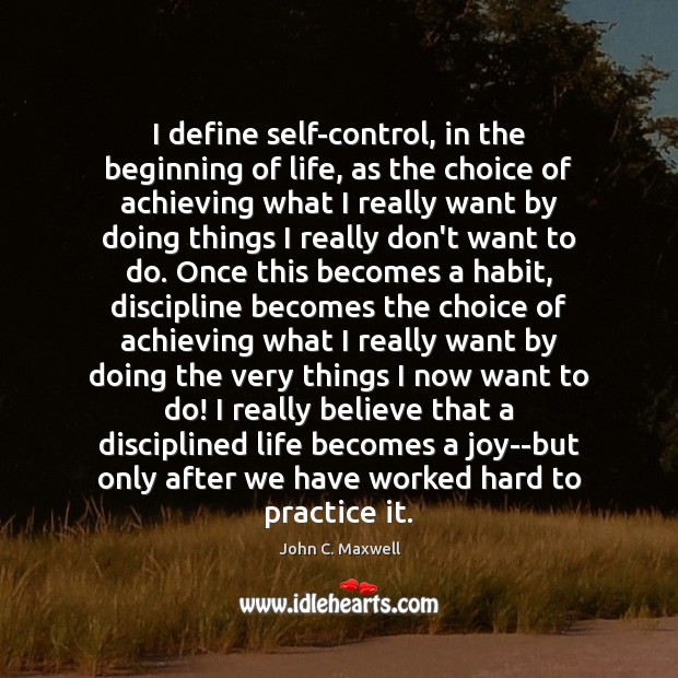I define self-control, in the beginning of life, as the choice of John C. Maxwell Picture Quote