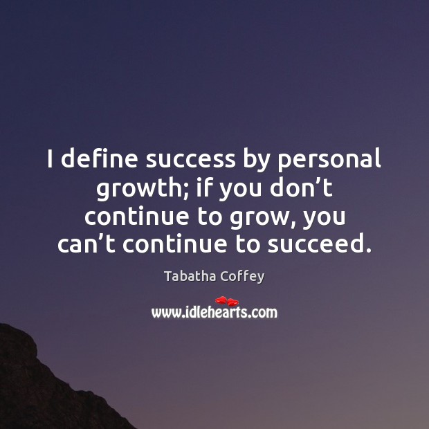 I define success by personal growth; if you don’t continue to Image