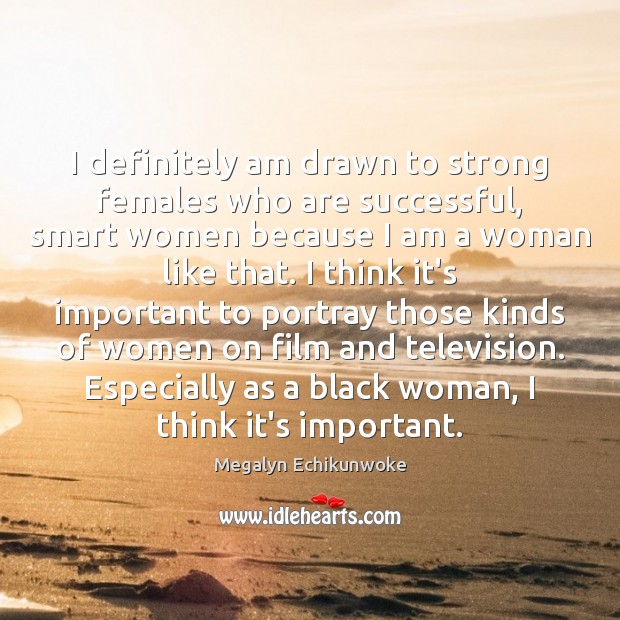 I definitely am drawn to strong females who are successful, smart women Megalyn Echikunwoke Picture Quote