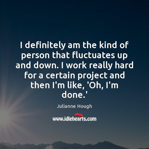 I definitely am the kind of person that fluctuates up and down. Image