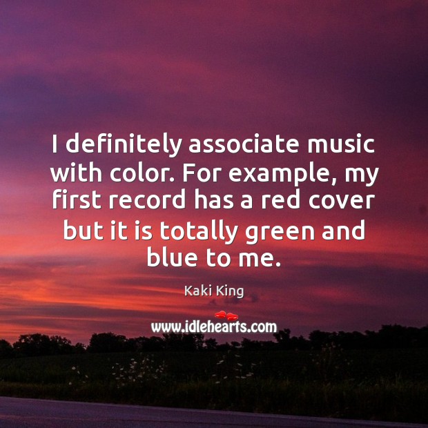 I definitely associate music with color. For example, my first record has Kaki King Picture Quote