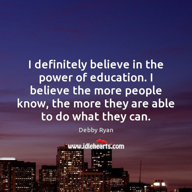 I definitely believe in the power of education. I believe the more Debby Ryan Picture Quote