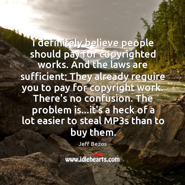 I definitely believe people should pay for copyrighted works. And the laws Jeff Bezos Picture Quote