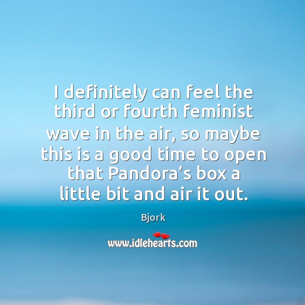 I definitely can feel the third or fourth feminist wave in the Bjork Picture Quote