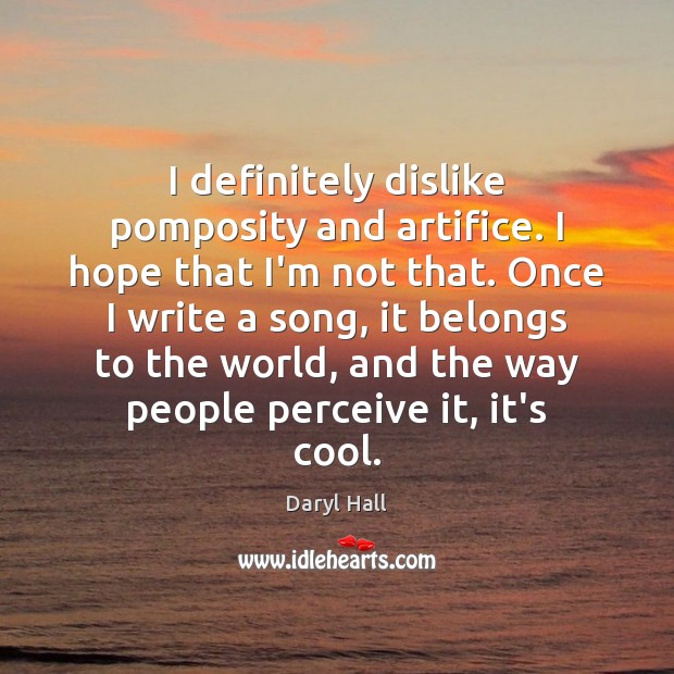 I definitely dislike pomposity and artifice. I hope that I’m not that. Daryl Hall Picture Quote