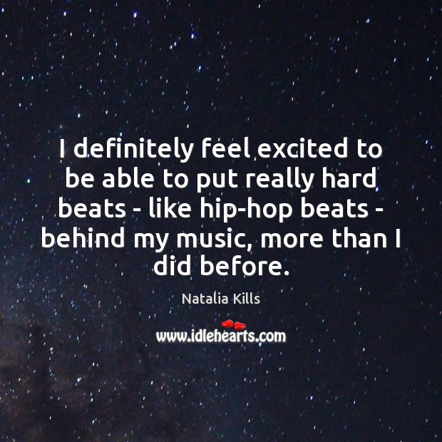 I definitely feel excited to be able to put really hard beats Natalia Kills Picture Quote