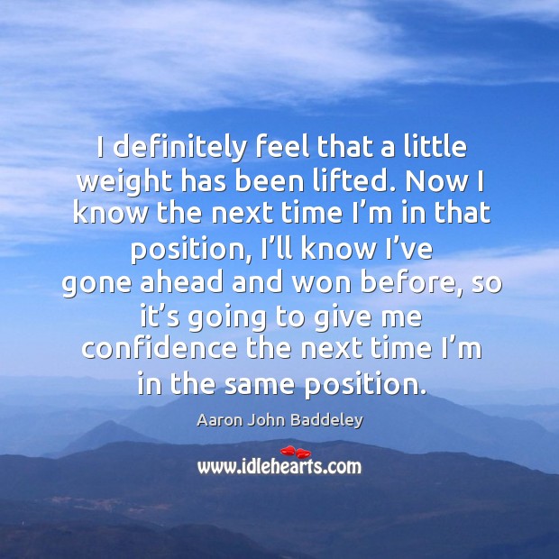 I definitely feel that a little weight has been lifted. Confidence Quotes Image