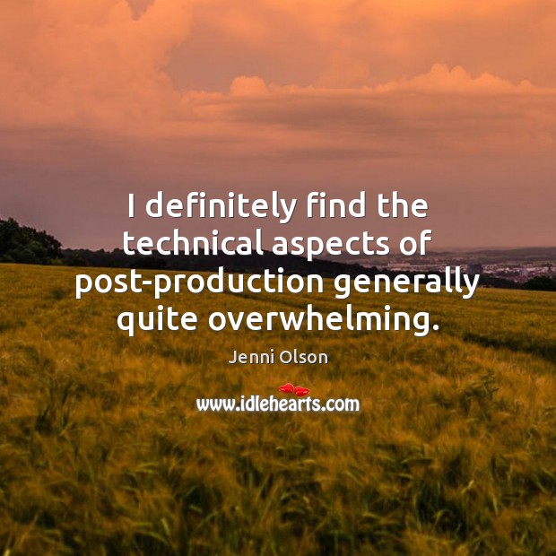 I definitely find the technical aspects of post-production generally quite overwhelming. Jenni Olson Picture Quote