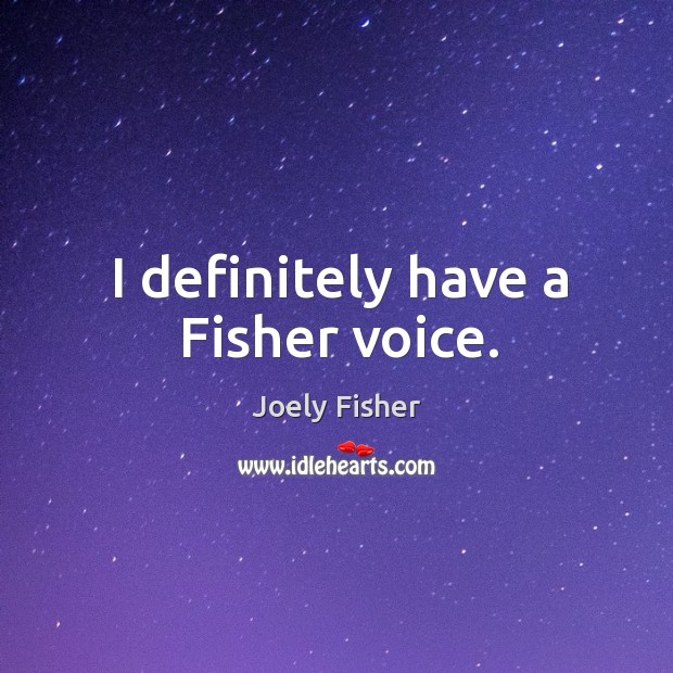 I definitely have a fisher voice. Image