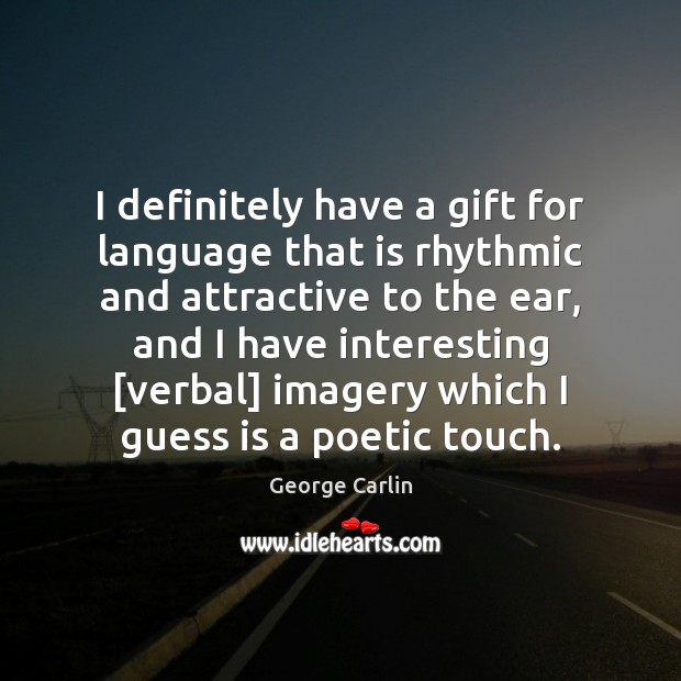 I definitely have a gift for language that is rhythmic and attractive Image