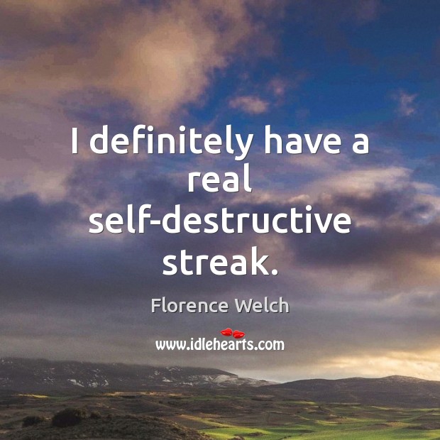 I definitely have a real self-destructive streak. Florence Welch Picture Quote