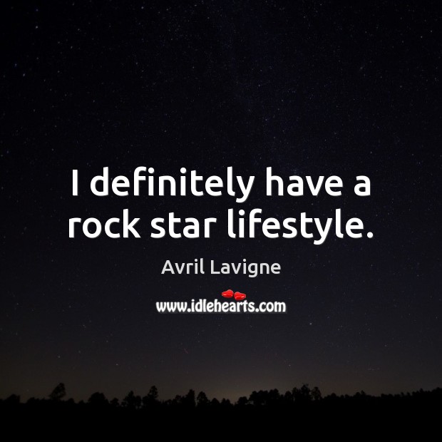 I definitely have a rock star lifestyle. Avril Lavigne Picture Quote