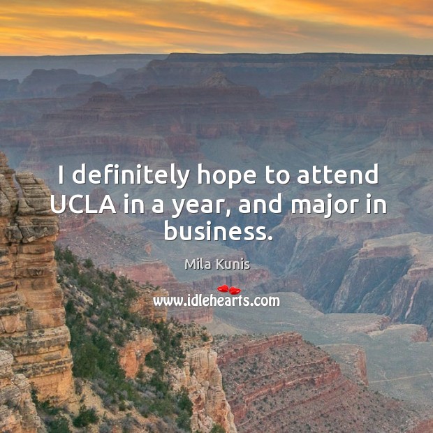 I definitely hope to attend ucla in a year, and major in business. Mila Kunis Picture Quote