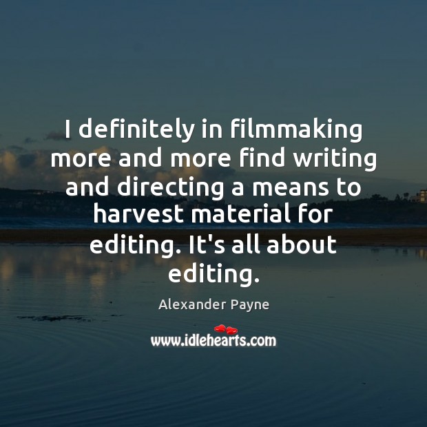 I definitely in filmmaking more and more find writing and directing a Image