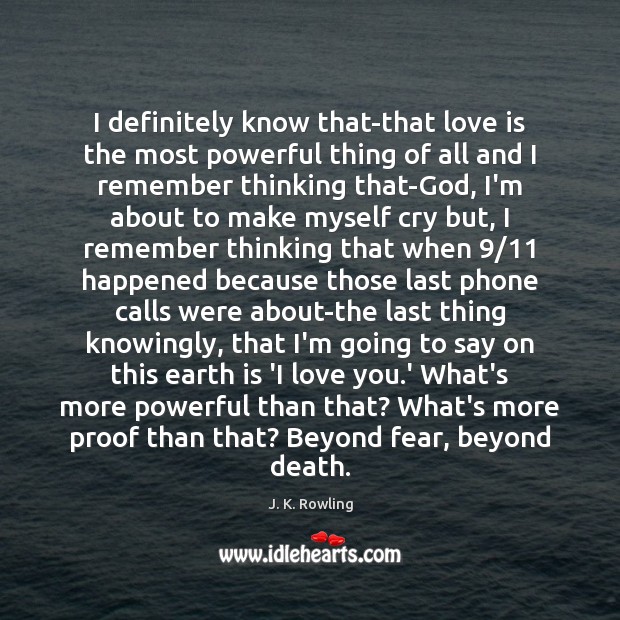 I definitely know that-that love is the most powerful thing of all 