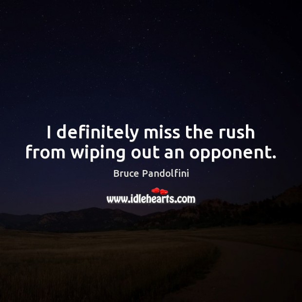 I definitely miss the rush from wiping out an opponent. Bruce Pandolfini Picture Quote