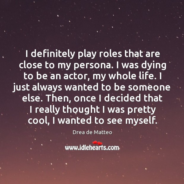 I definitely play roles that are close to my persona. I was Drea de Matteo Picture Quote