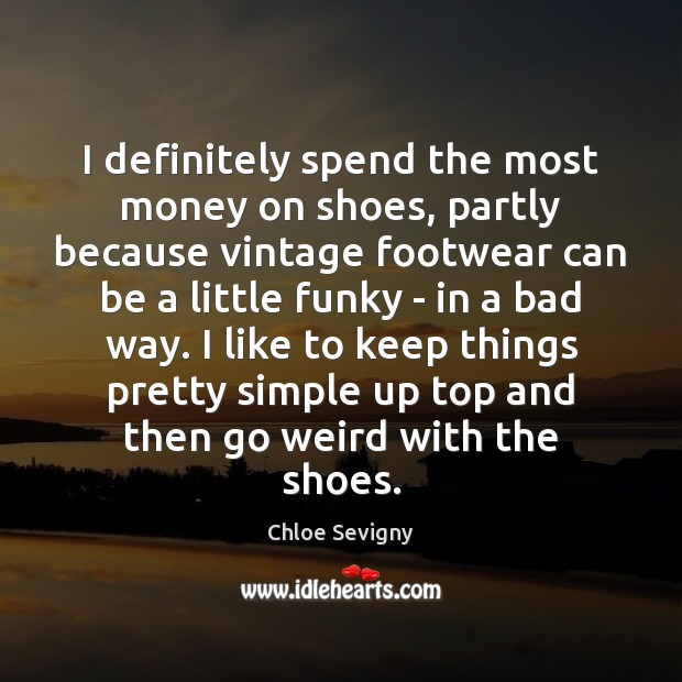 I definitely spend the most money on shoes, partly because vintage footwear Chloe Sevigny Picture Quote