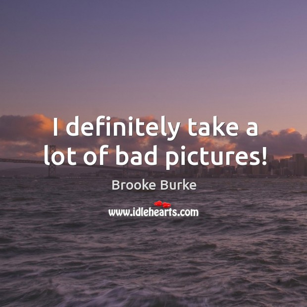 I definitely take a lot of bad pictures! Image