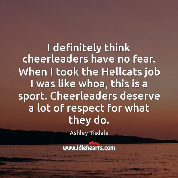 I definitely think cheerleaders have no fear. When I took the Hellcats Ashley Tisdale Picture Quote